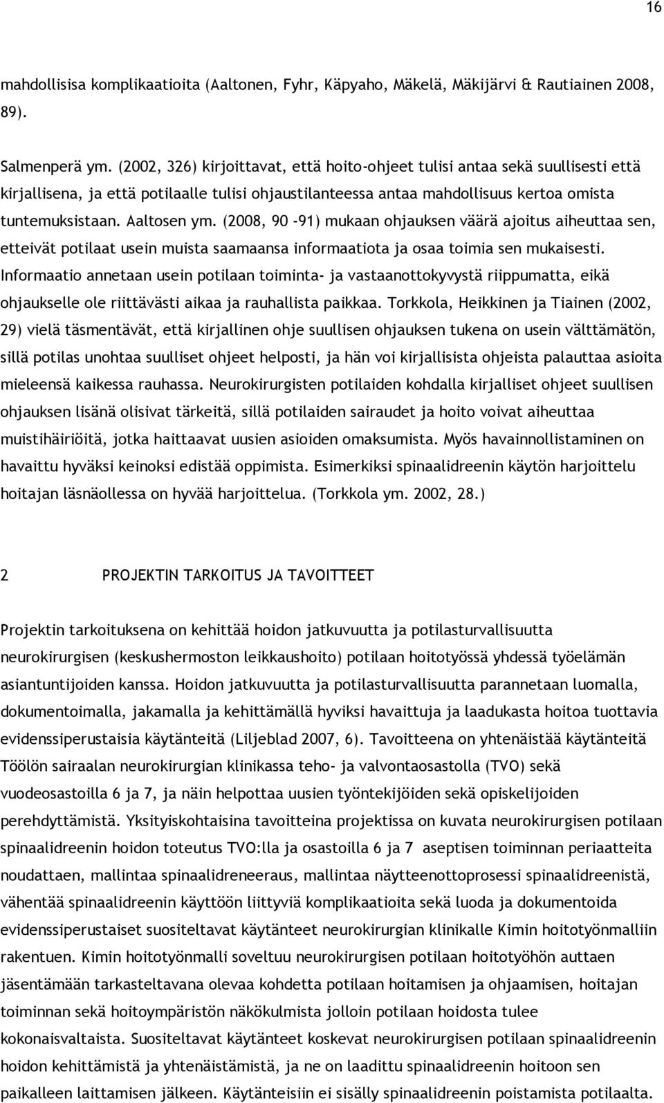 (2008, 90-91) mukaan ohjauksen väärä ajoitus aiheuttaa sen, etteivät potilaat usein muista saamaansa informaatiota ja osaa toimia sen mukaisesti.