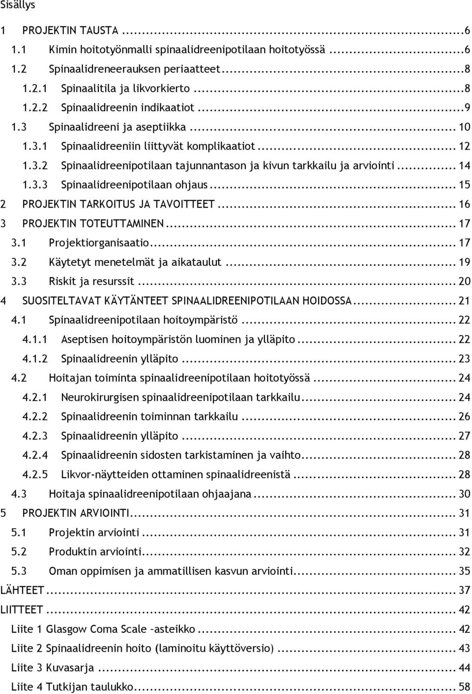 .. 15 2 PROJEKTIN TARKOITUS JA TAVOITTEET... 16 3 PROJEKTIN TOTEUTTAMINEN... 17 3.1 Projektiorganisaatio... 17 3.2 Käytetyt menetelmät ja aikataulut... 19 3.3 Riskit ja resurssit.