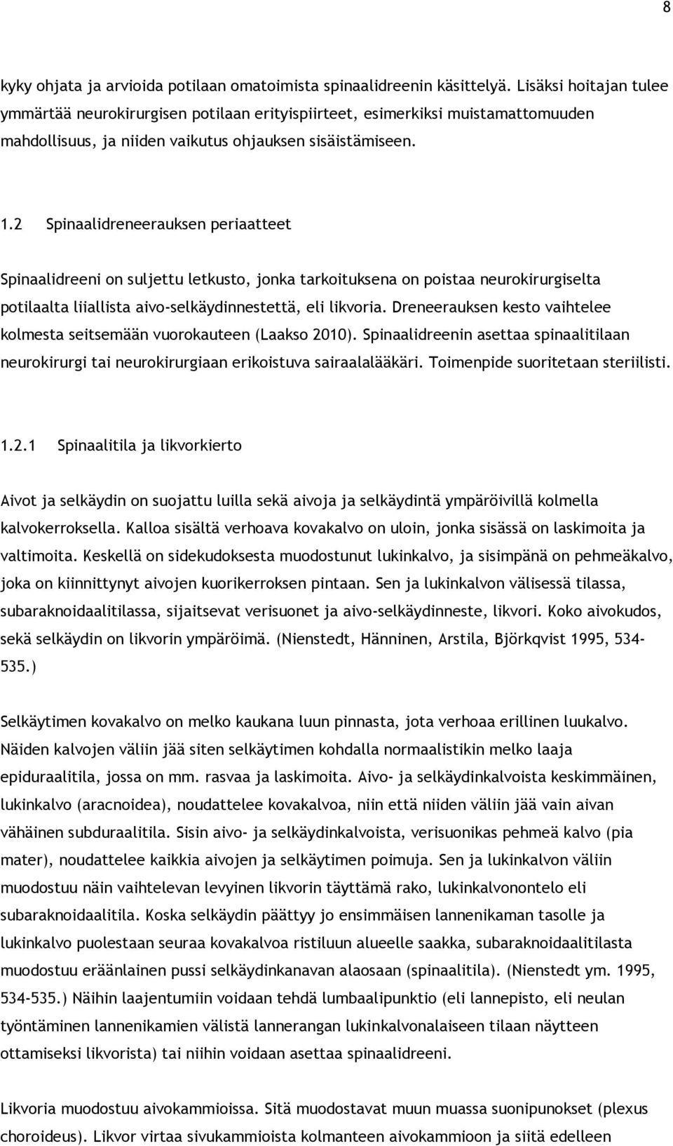 2 Spinaalidreneerauksen periaatteet Spinaalidreeni on suljettu letkusto, jonka tarkoituksena on poistaa neurokirurgiselta potilaalta liiallista aivo-selkäydinnestettä, eli likvoria.