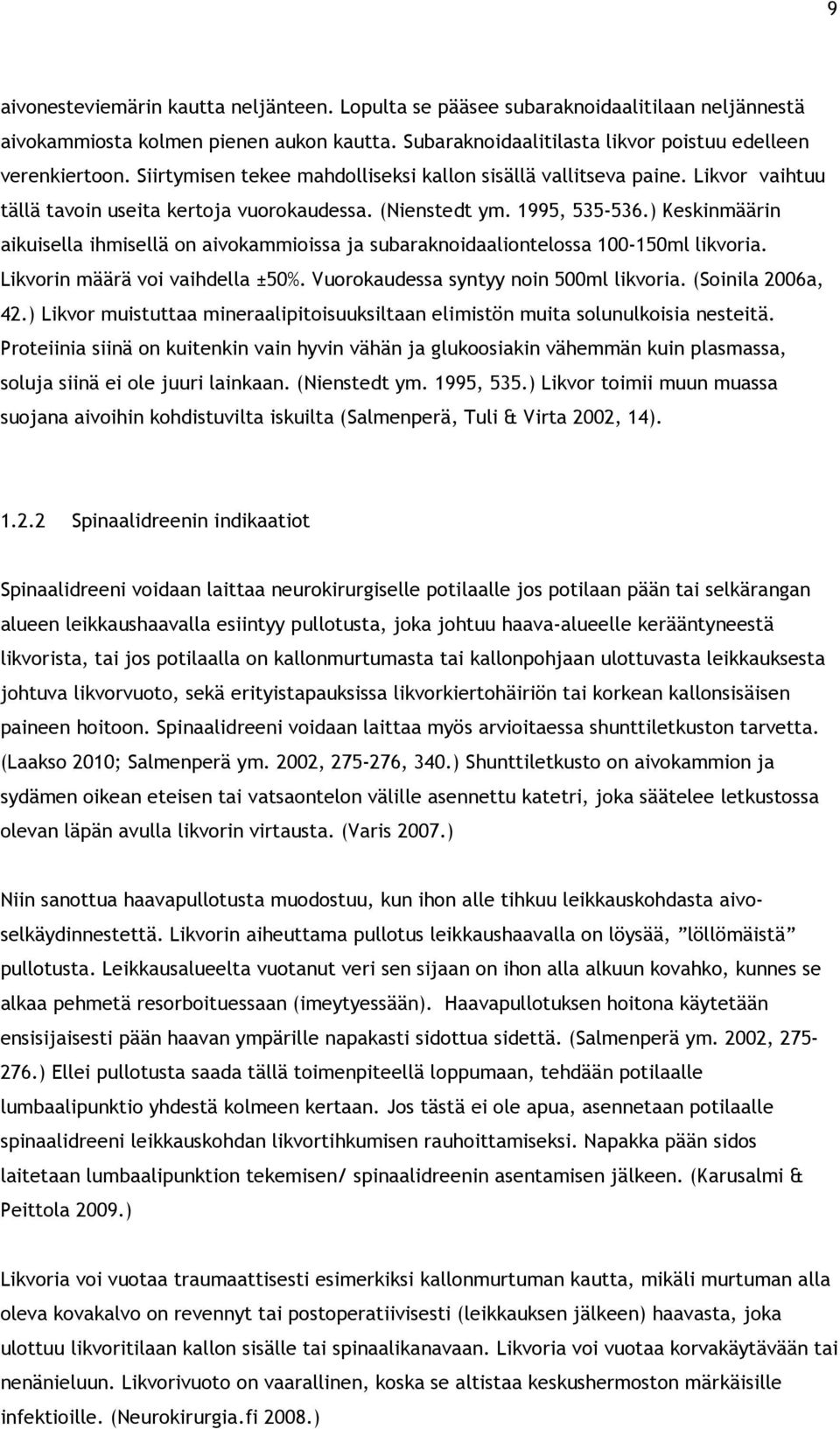 ) Keskinmäärin aikuisella ihmisellä on aivokammioissa ja subaraknoidaaliontelossa 100-150ml likvoria. Likvorin määrä voi vaihdella ±50%. Vuorokaudessa syntyy noin 500ml likvoria. (Soinila 2006a, 42.