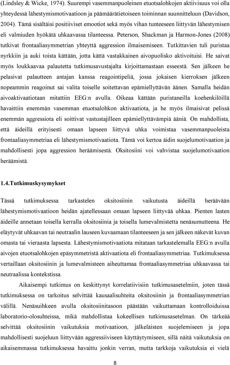 Peterson, Shackman ja Harmon-Jones (2008) tutkivat frontaaliasymmetrian yhteyttä aggression ilmaisemiseen.