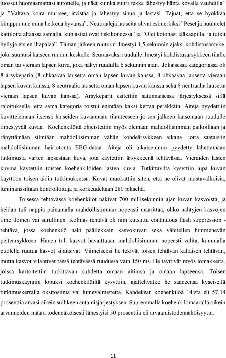 Neutraaleja lauseita olivat esimerkiksi Peset ja huuhtelet kattiloita altaassa samalla, kun astiat ovat tiskikoneessa ja Olet kotonasi jääkaapilla, ja tutkit hyllyjä etsien iltapalaa.