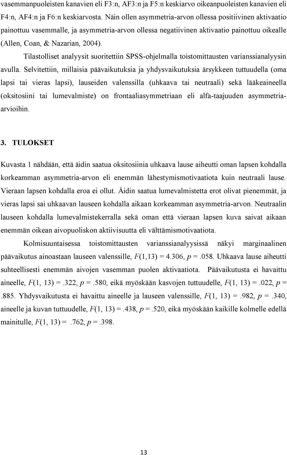 Tilastolliset analyysit suoritettiin SPSS-ohjelmalla toistomittausten varianssianalyysin avulla.
