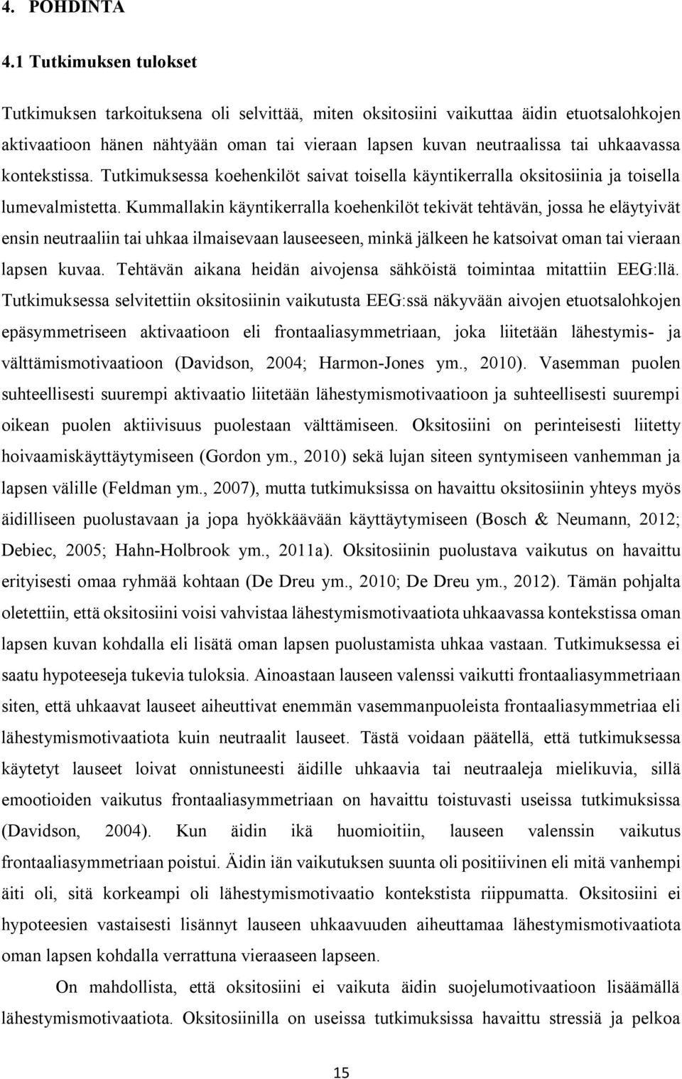 kontekstissa. Tutkimuksessa koehenkilöt saivat toisella käyntikerralla oksitosiinia ja toisella lumevalmistetta.