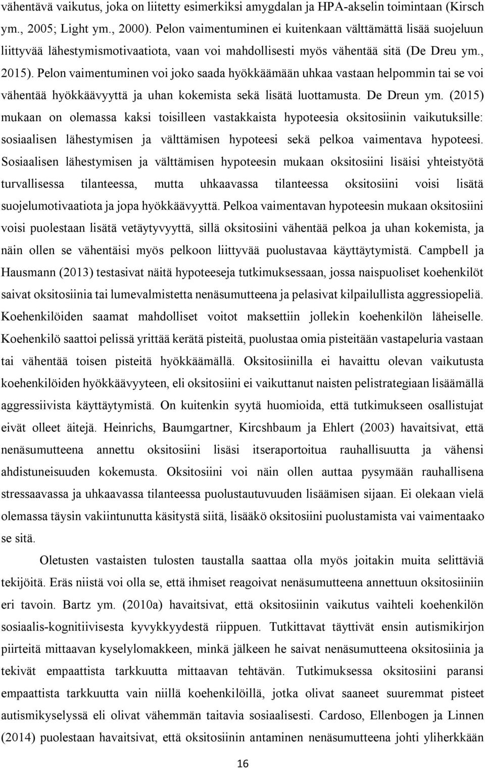 Pelon vaimentuminen voi joko saada hyökkäämään uhkaa vastaan helpommin tai se voi vähentää hyökkäävyyttä ja uhan kokemista sekä lisätä luottamusta. De Dreun ym.
