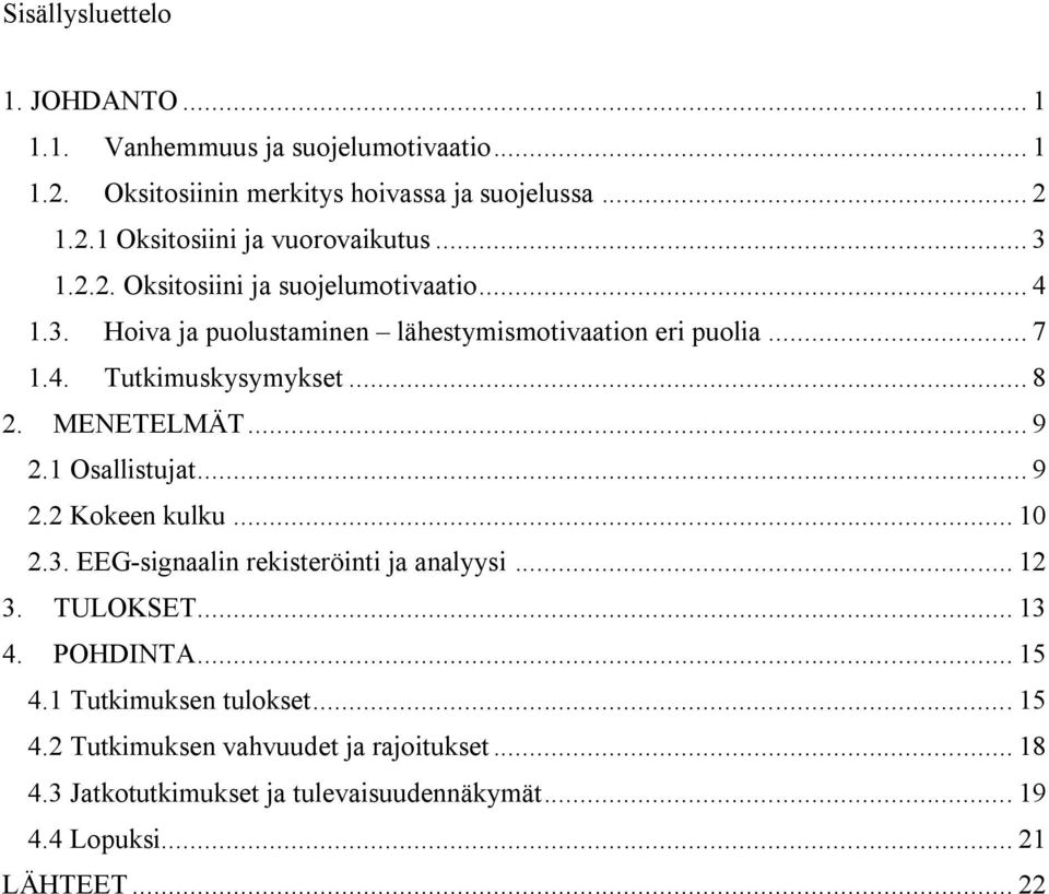 MENETELMÄT... 9 2.1 Osallistujat... 9 2.2 Kokeen kulku... 10 2.3. EEG-signaalin rekisteröinti ja analyysi... 12 3. TULOKSET... 13 4. POHDINTA... 15 4.