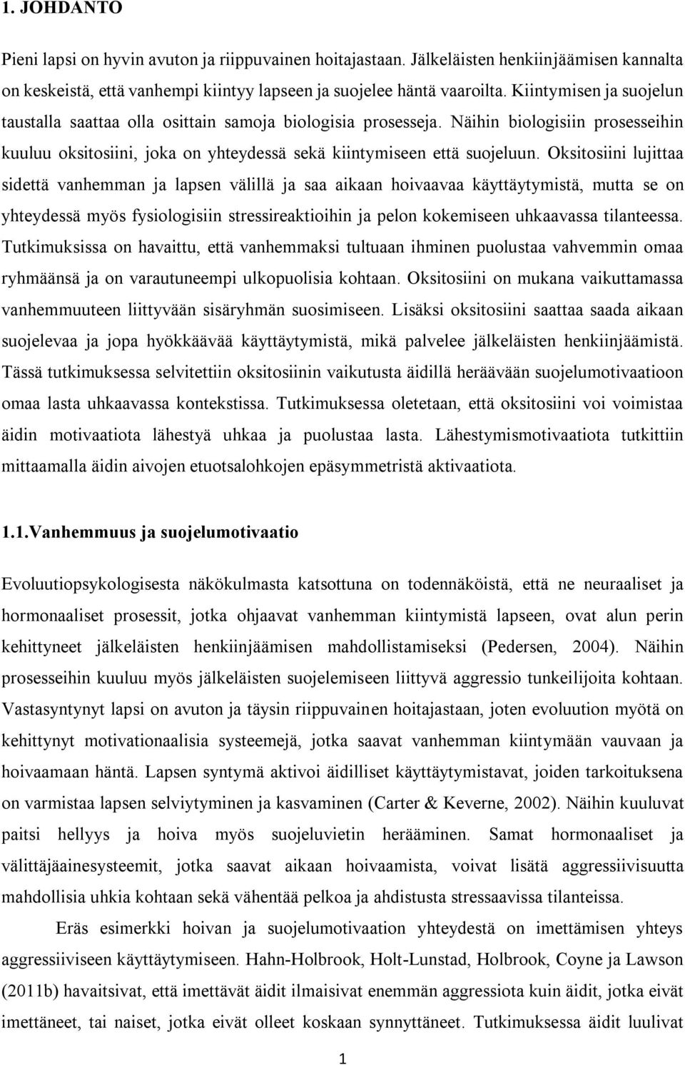Oksitosiini lujittaa sidettä vanhemman ja lapsen välillä ja saa aikaan hoivaavaa käyttäytymistä, mutta se on yhteydessä myös fysiologisiin stressireaktioihin ja pelon kokemiseen uhkaavassa