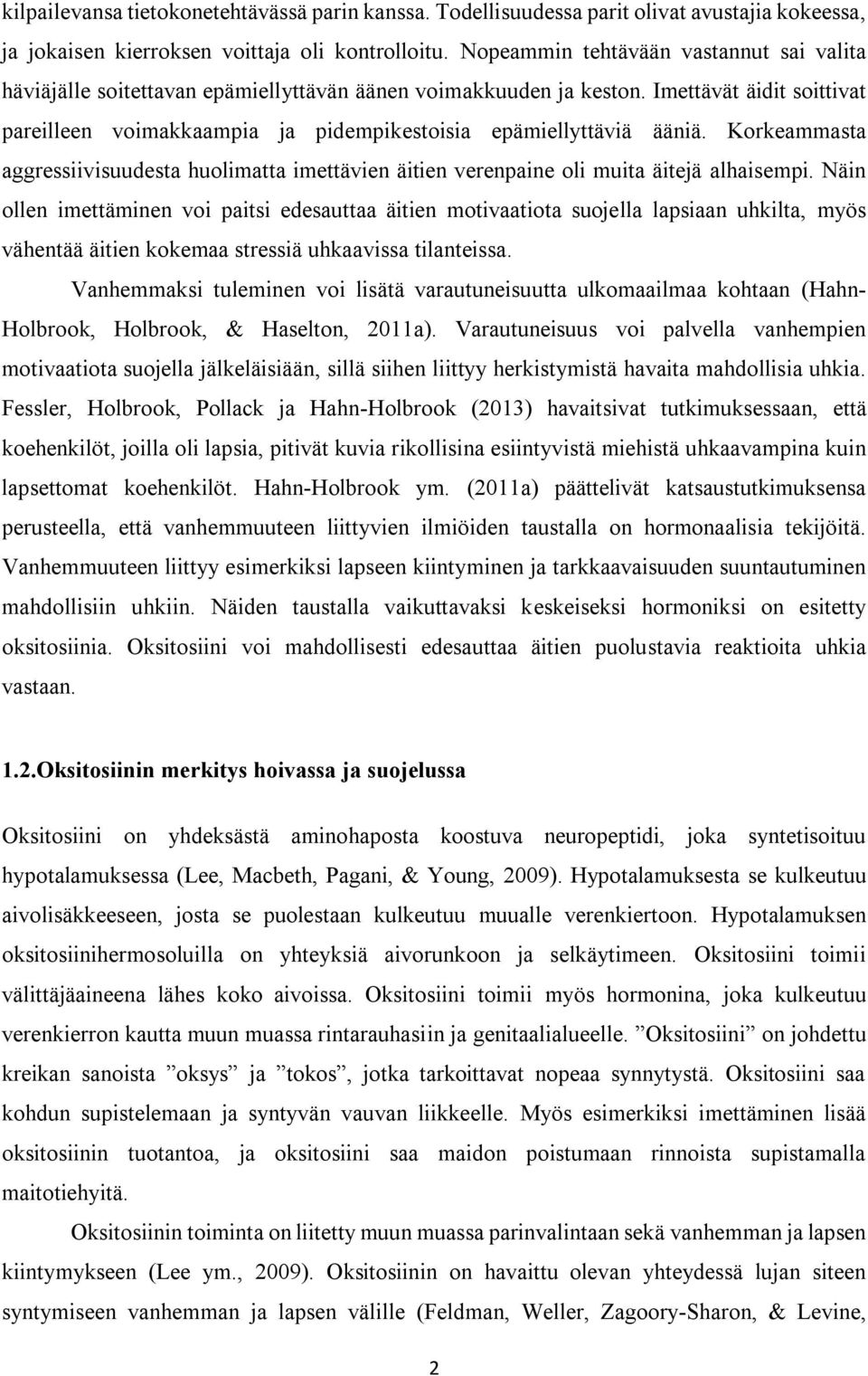 Imettävät äidit soittivat pareilleen voimakkaampia ja pidempikestoisia epämiellyttäviä ääniä. Korkeammasta aggressiivisuudesta huolimatta imettävien äitien verenpaine oli muita äitejä alhaisempi.