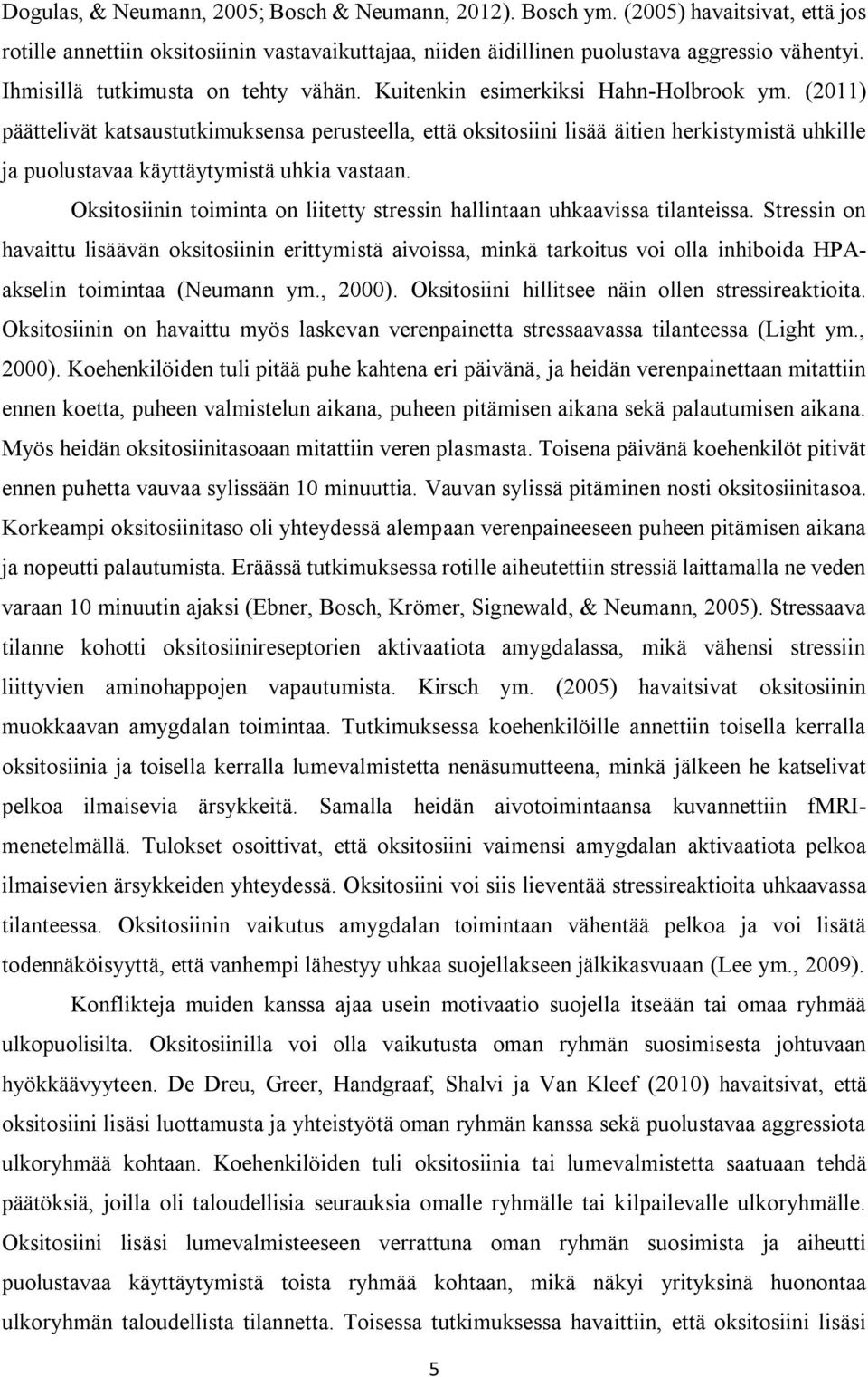 (2011) päättelivät katsaustutkimuksensa perusteella, että oksitosiini lisää äitien herkistymistä uhkille ja puolustavaa käyttäytymistä uhkia vastaan.