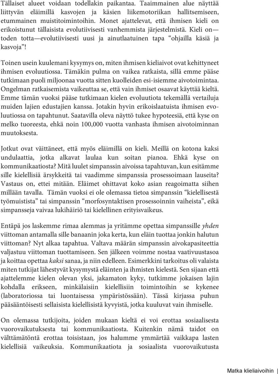 Kieli on toden totta evolutiivisesti uusi ja ainutlaatuinen tapa ohjailla käsiä ja kasvoja! Toinen usein kuulemani kysymys on, miten ihmisen kieliaivot ovat kehittyneet ihmisen evoluutiossa.