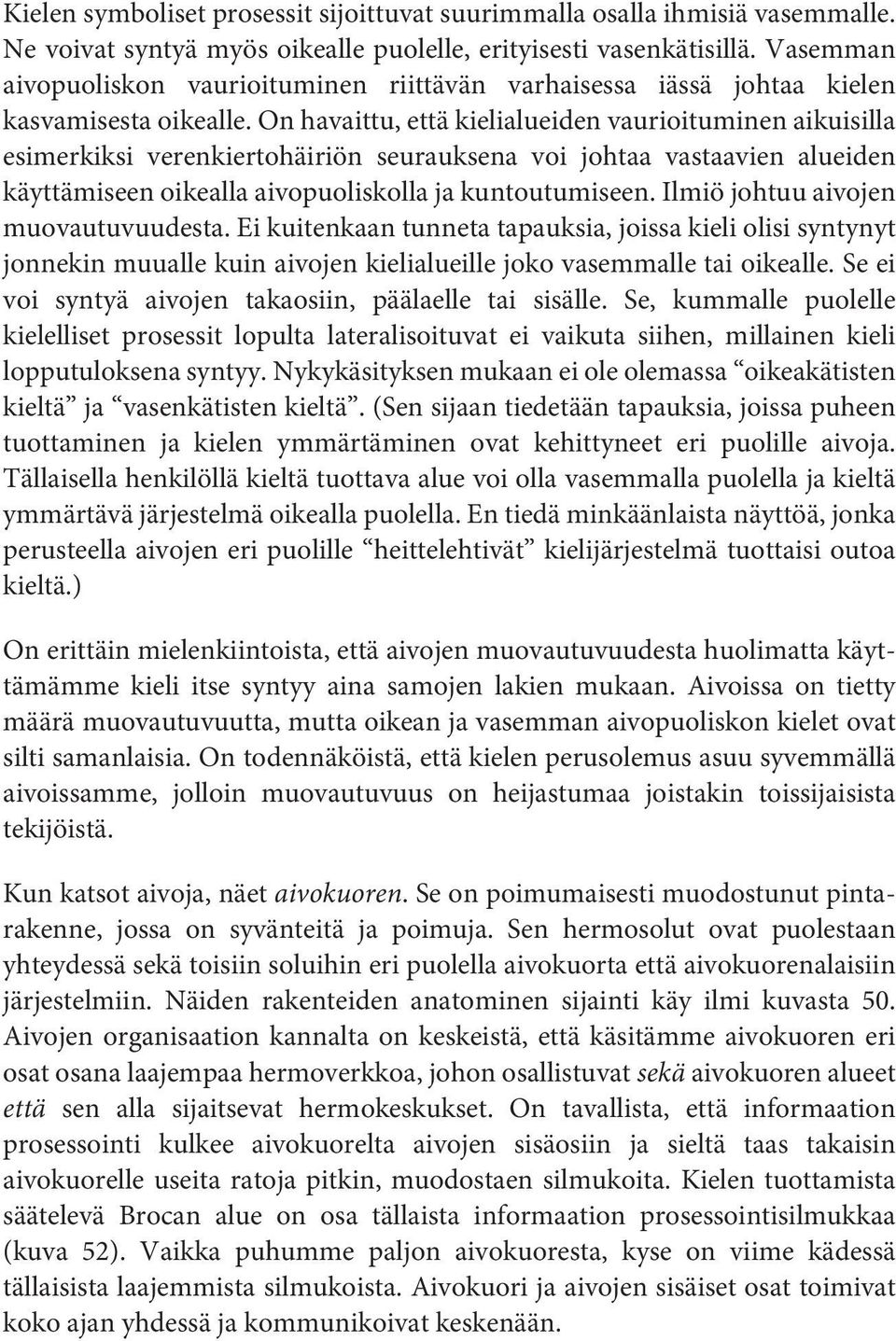 On havaittu, että kielialueiden vaurioituminen aikuisilla esimerkiksi verenkiertohäiriön seurauksena voi johtaa vastaavien alueiden käyttämiseen oikealla aivopuoliskolla ja kuntoutumiseen.