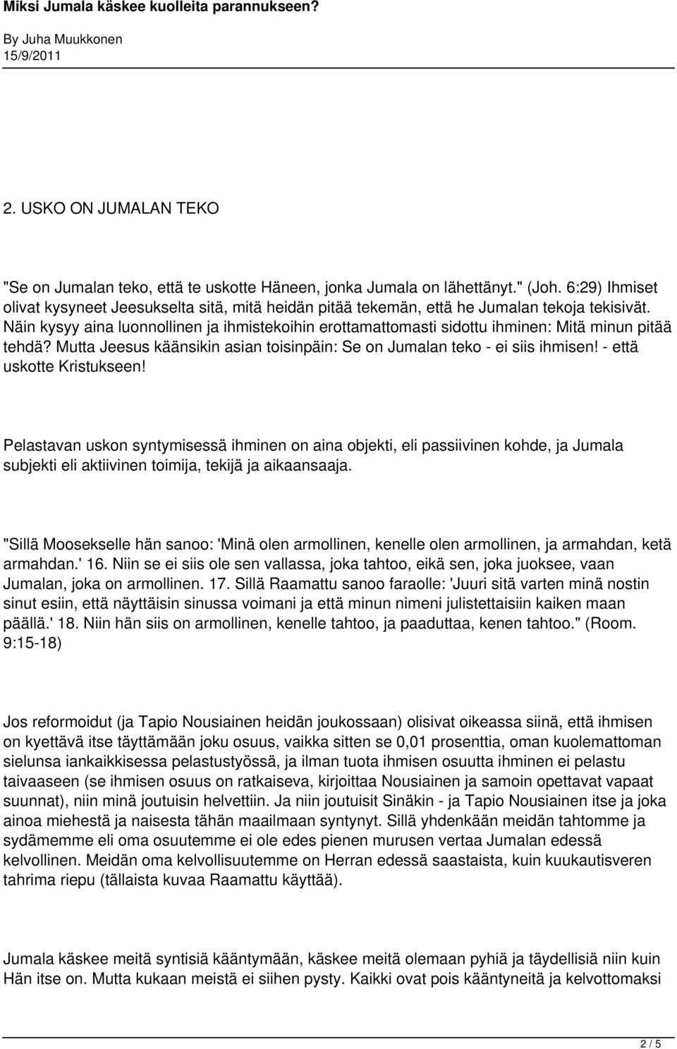 Näin kysyy aina luonnollinen ja ihmistekoihin erottamattomasti sidottu ihminen: Mitä minun pitää tehdä? Mutta Jeesus käänsikin asian toisinpäin: Se on Jumalan teko - ei siis ihmisen!