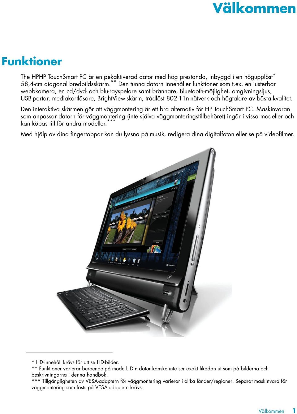 bästa kvalitet. Den interaktiva skärmen gör att väggmontering är ett bra alternativ för HP TouchSmart PC.