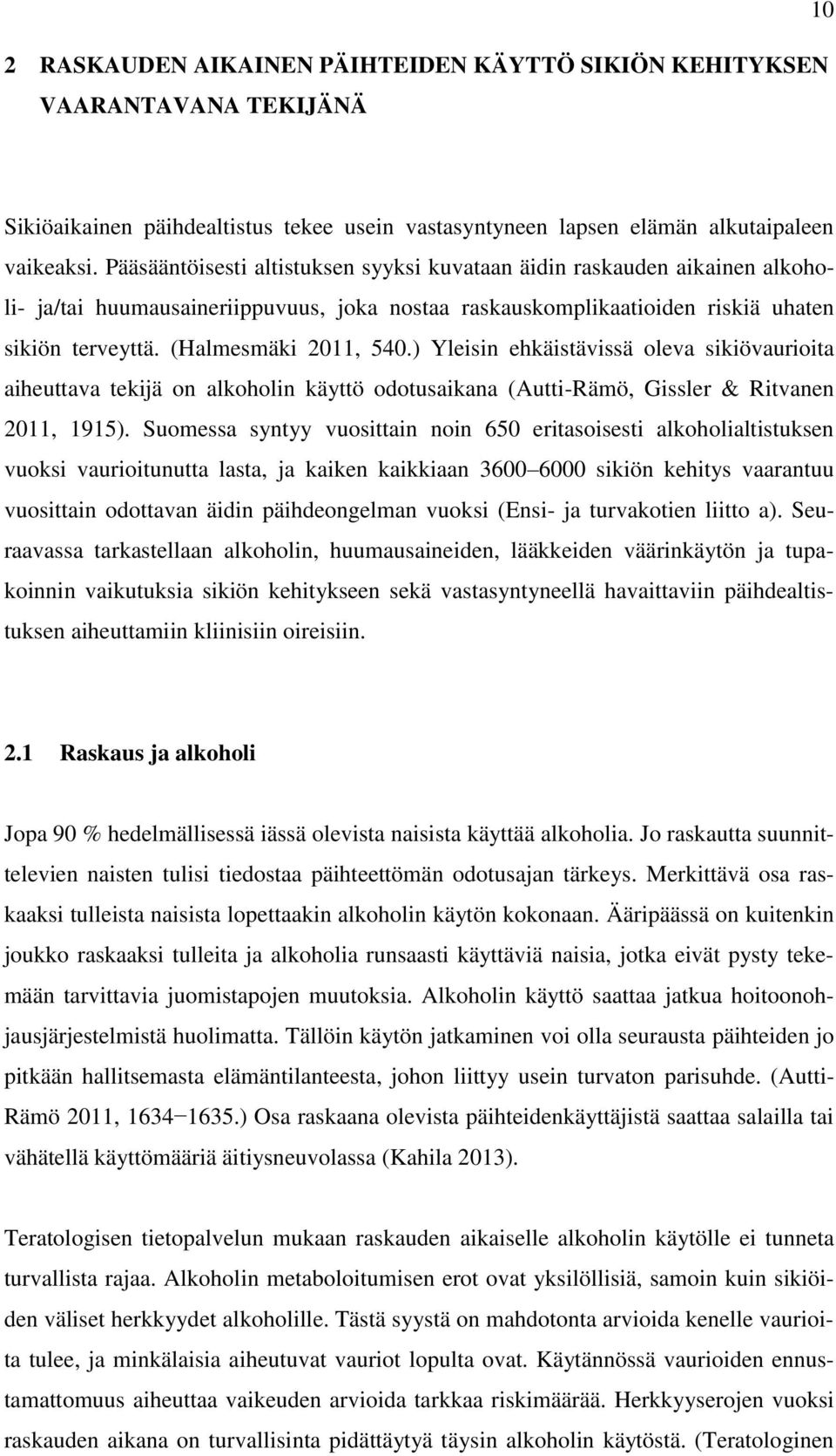 ) Yleisin ehkäistävissä oleva sikiövaurioita aiheuttava tekijä on alkoholin käyttö odotusaikana (Autti-Rämö, Gissler & Ritvanen 2011, 1915).