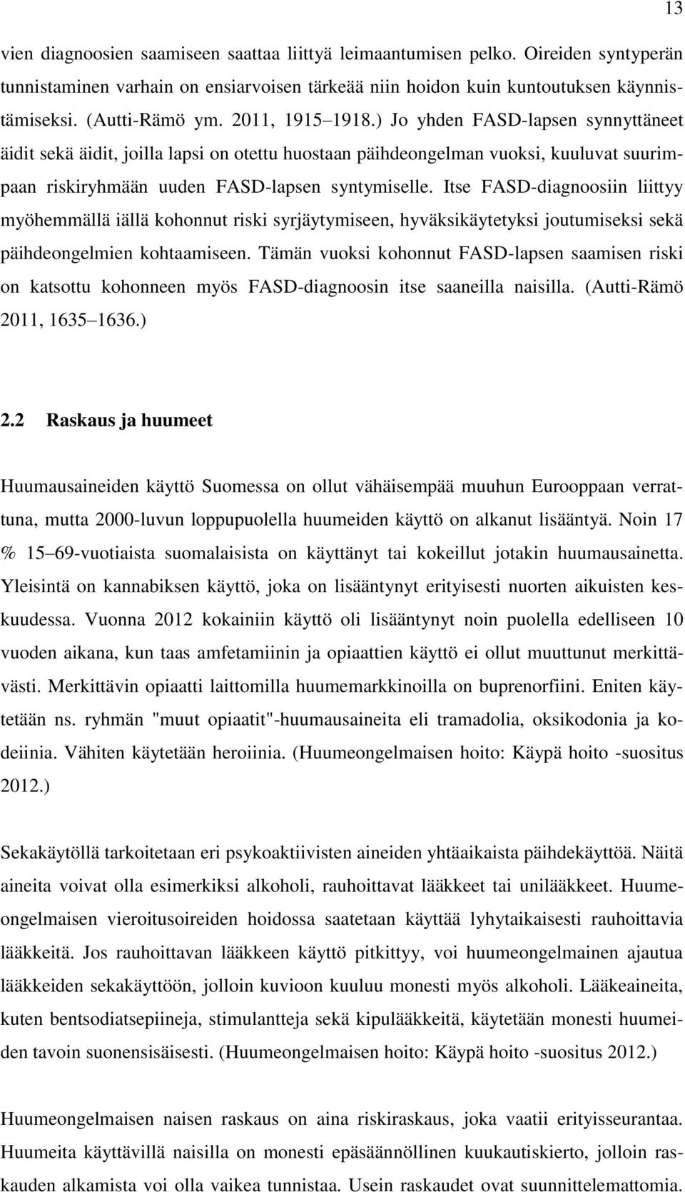 Itse FASD-diagnoosiin liittyy myöhemmällä iällä kohonnut riski syrjäytymiseen, hyväksikäytetyksi joutumiseksi sekä päihdeongelmien kohtaamiseen.