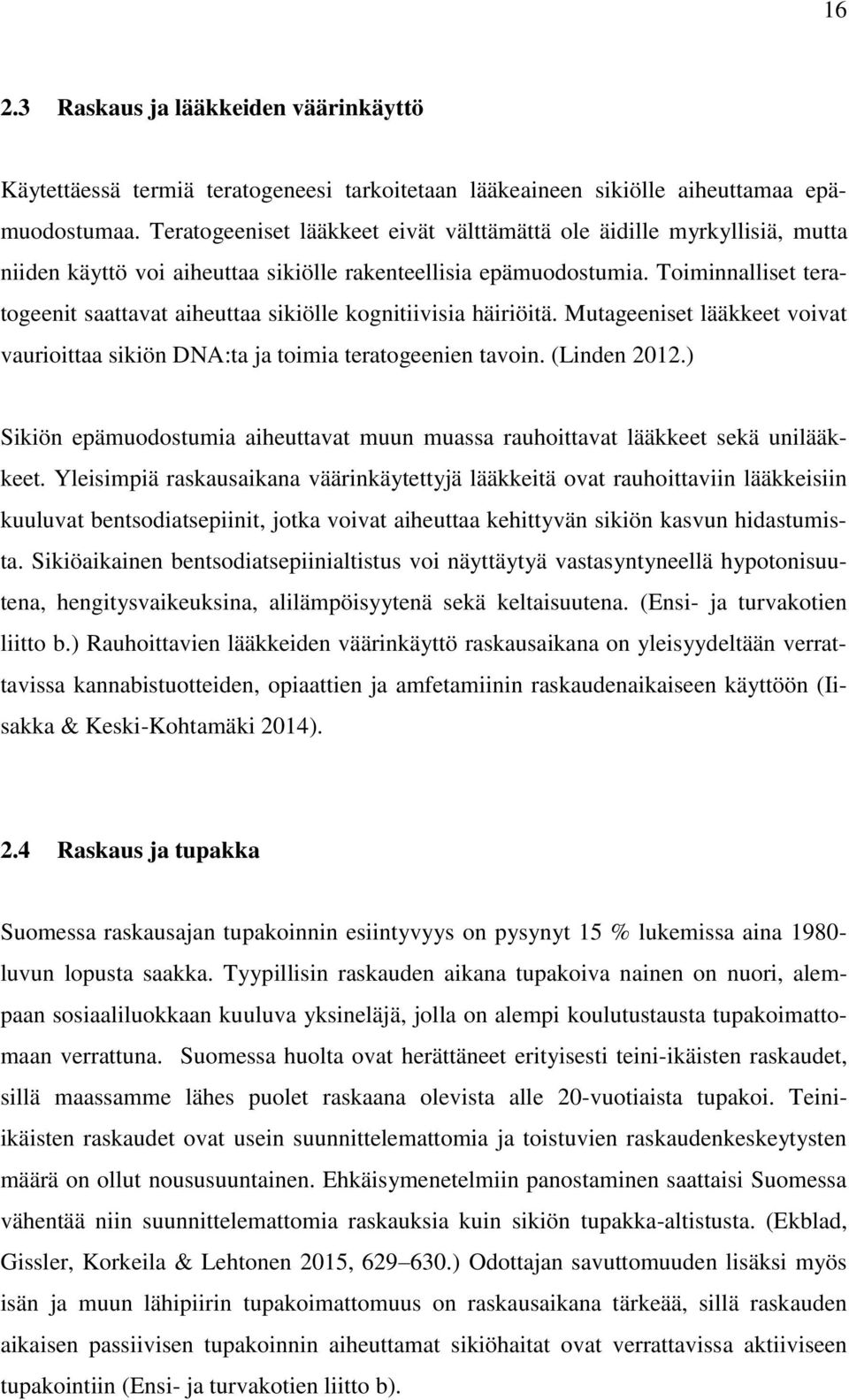 Toiminnalliset teratogeenit saattavat aiheuttaa sikiölle kognitiivisia häiriöitä. Mutageeniset lääkkeet voivat vaurioittaa sikiön DNA:ta ja toimia teratogeenien tavoin. (Linden 2012.