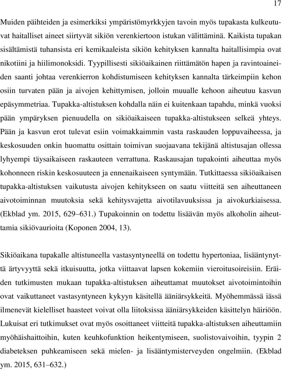 Tyypillisesti sikiöaikainen riittämätön hapen ja ravintoaineiden saanti johtaa verenkierron kohdistumiseen kehityksen kannalta tärkeimpiin kehon osiin turvaten pään ja aivojen kehittymisen, jolloin