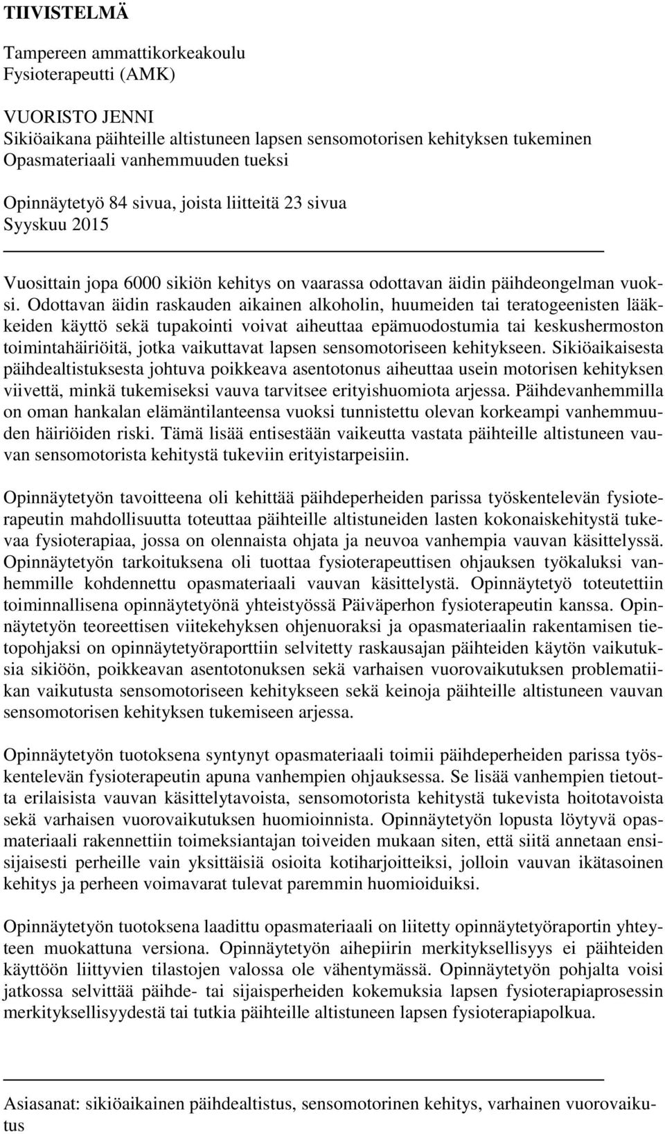 Odottavan äidin raskauden aikainen alkoholin, huumeiden tai teratogeenisten lääkkeiden käyttö sekä tupakointi voivat aiheuttaa epämuodostumia tai keskushermoston toimintahäiriöitä, jotka vaikuttavat