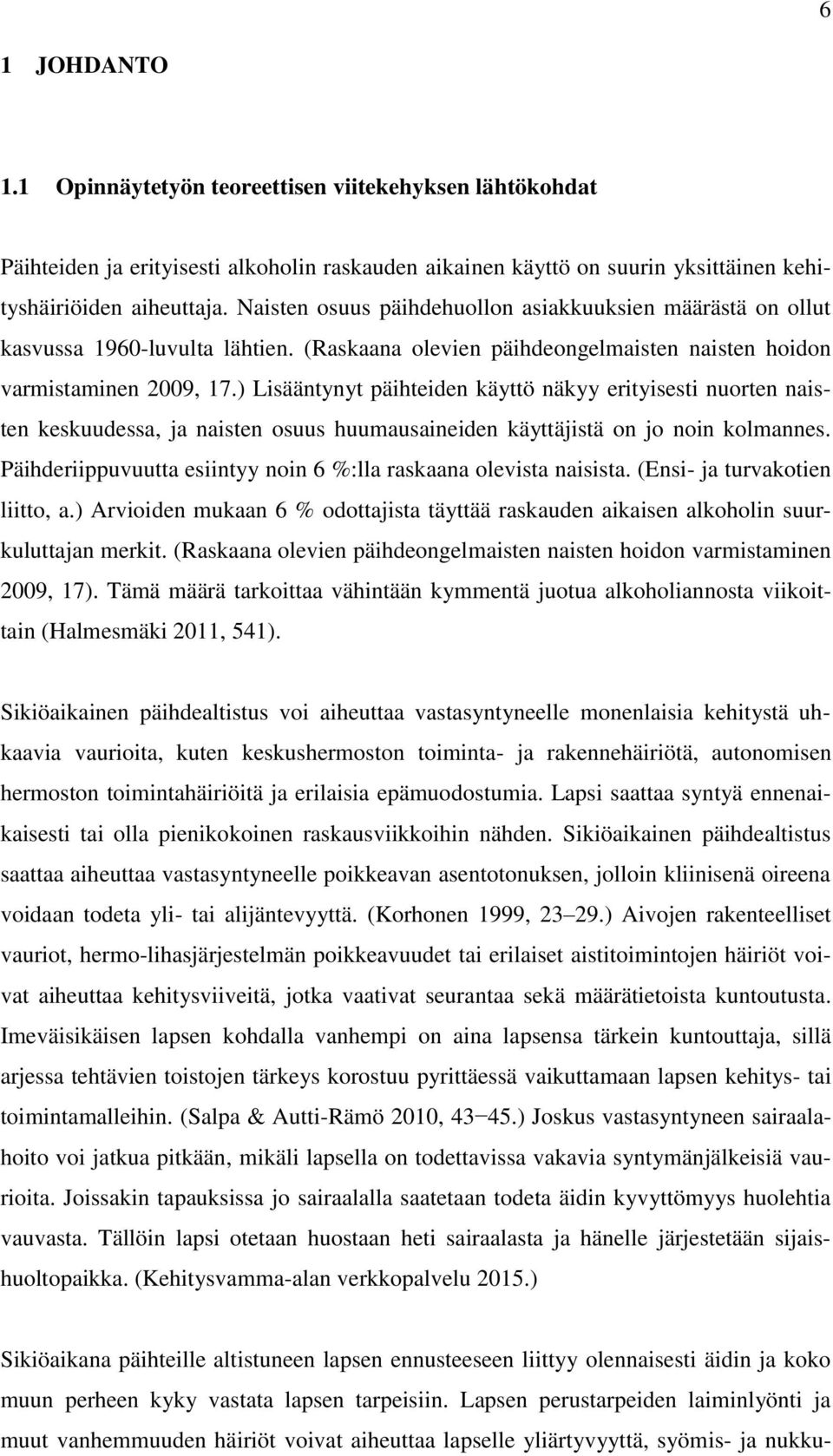 ) Lisääntynyt päihteiden käyttö näkyy erityisesti nuorten naisten keskuudessa, ja naisten osuus huumausaineiden käyttäjistä on jo noin kolmannes.