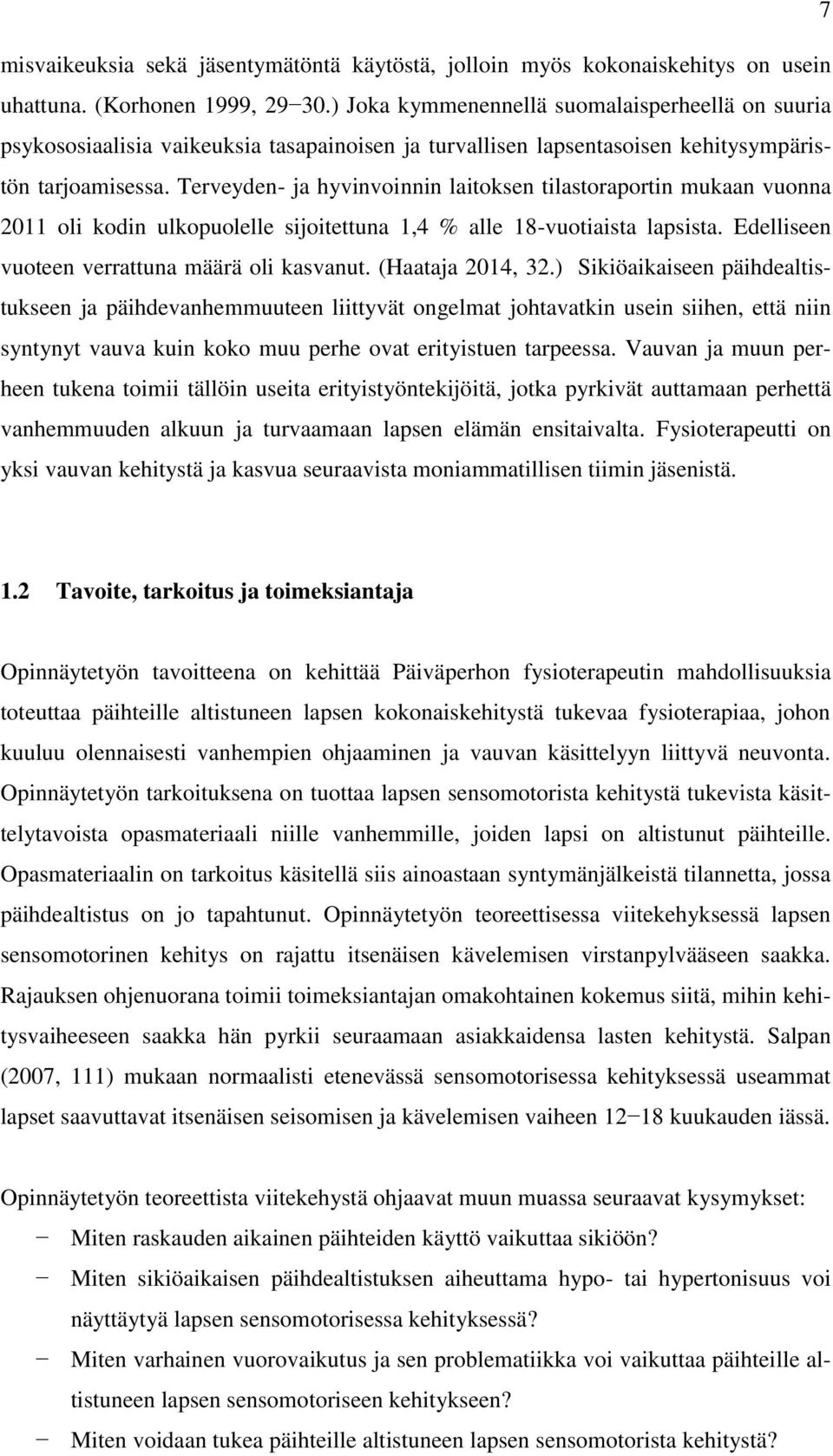 Terveyden- ja hyvinvoinnin laitoksen tilastoraportin mukaan vuonna 2011 oli kodin ulkopuolelle sijoitettuna 1,4 % alle 18-vuotiaista lapsista. Edelliseen vuoteen verrattuna määrä oli kasvanut.