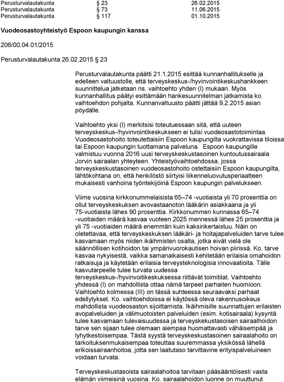 Myös kunnanhallitus päätyi esittämään hankesuunnitelman jatkamista ko. vaihtoehdon pohjalta. Kunnanvaltuusto päätti jättää 9.2.2015 asian pöydälle.