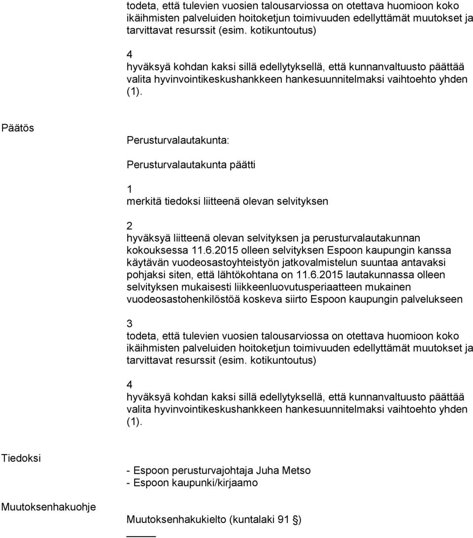 Päätös Perusturvalautakunta: Perusturvalautakunta päätti 1 merkitä tiedoksi liitteenä olevan selvityksen 2 hyväksyä liitteenä olevan selvityksen ja perusturvalautakunnan kokouksessa 11.6.