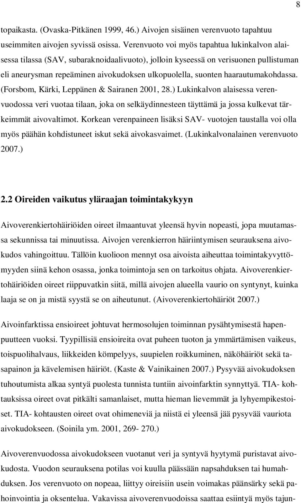 haarautumakohdassa. (Forsbom, Kärki, Leppänen & Sairanen 2001, 28.) Lukinkalvon alaisessa verenvuodossa veri vuotaa tilaan, joka on selkäydinnesteen täyttämä ja jossa kulkevat tärkeimmät aivovaltimot.