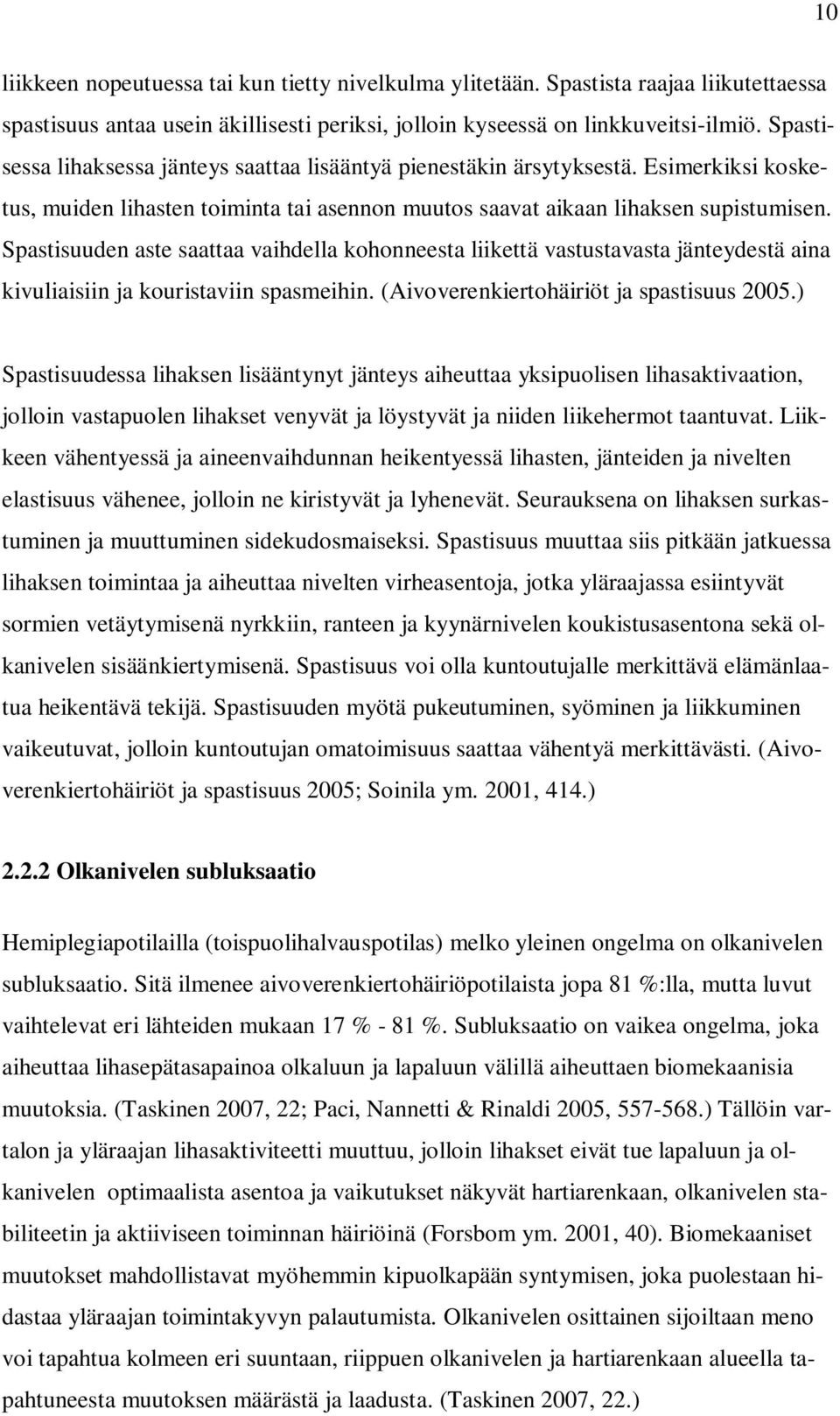 Spastisuuden aste saattaa vaihdella kohonneesta liikettä vastustavasta jänteydestä aina kivuliaisiin ja kouristaviin spasmeihin. (Aivoverenkiertohäiriöt ja spastisuus 2005.