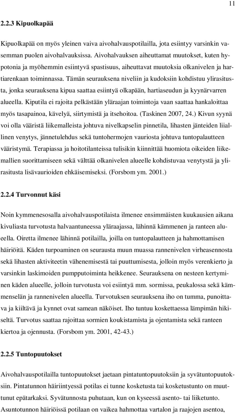 Tämän seurauksena niveliin ja kudoksiin kohdistuu ylirasitusta, jonka seurauksena kipua saattaa esiintyä olkapään, hartiaseudun ja kyynärvarren alueella.