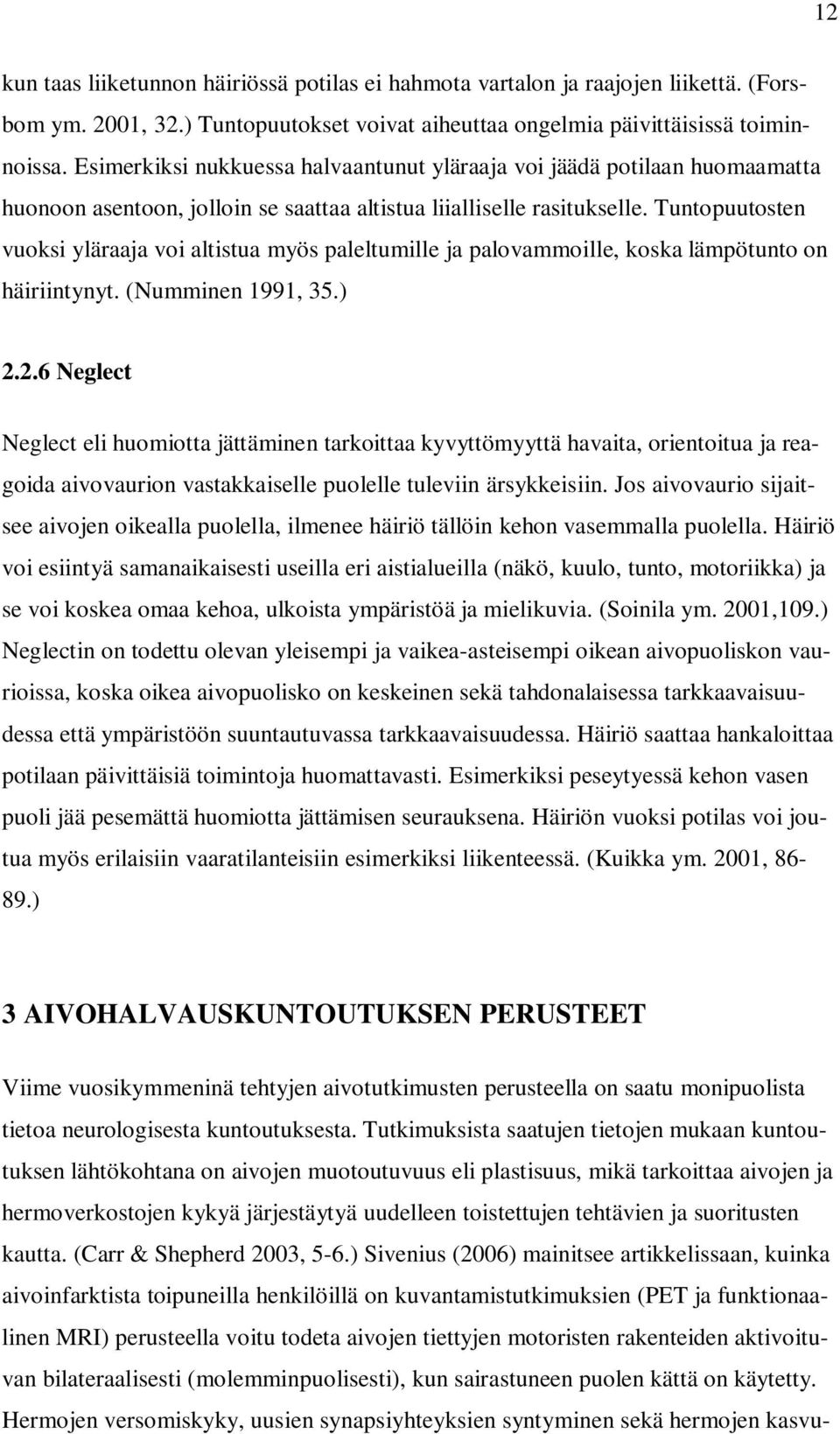 Tuntopuutosten vuoksi yläraaja voi altistua myös paleltumille ja palovammoille, koska lämpötunto on häiriintynyt. (Numminen 1991, 35.) 2.