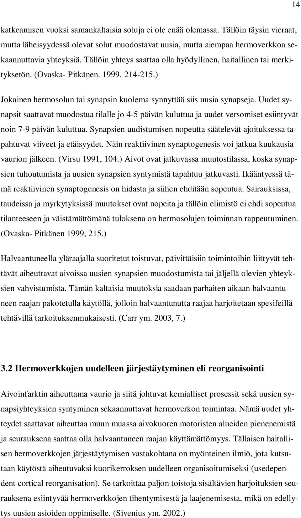 Uudet synapsit saattavat muodostua tilalle jo 4-5 päivän kuluttua ja uudet versomiset esiintyvät noin 7-9 päivän kuluttua.