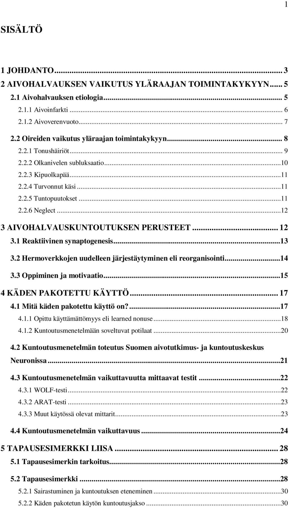 ..12 3 AIVOHALVAUSKUNTOUTUKSEN PERUSTEET... 12 3.1 Reaktiivinen synaptogenesis...13 3.2 Hermoverkkojen uudelleen järjestäytyminen eli reorganisointi...14 3.3 Oppiminen ja motivaatio.