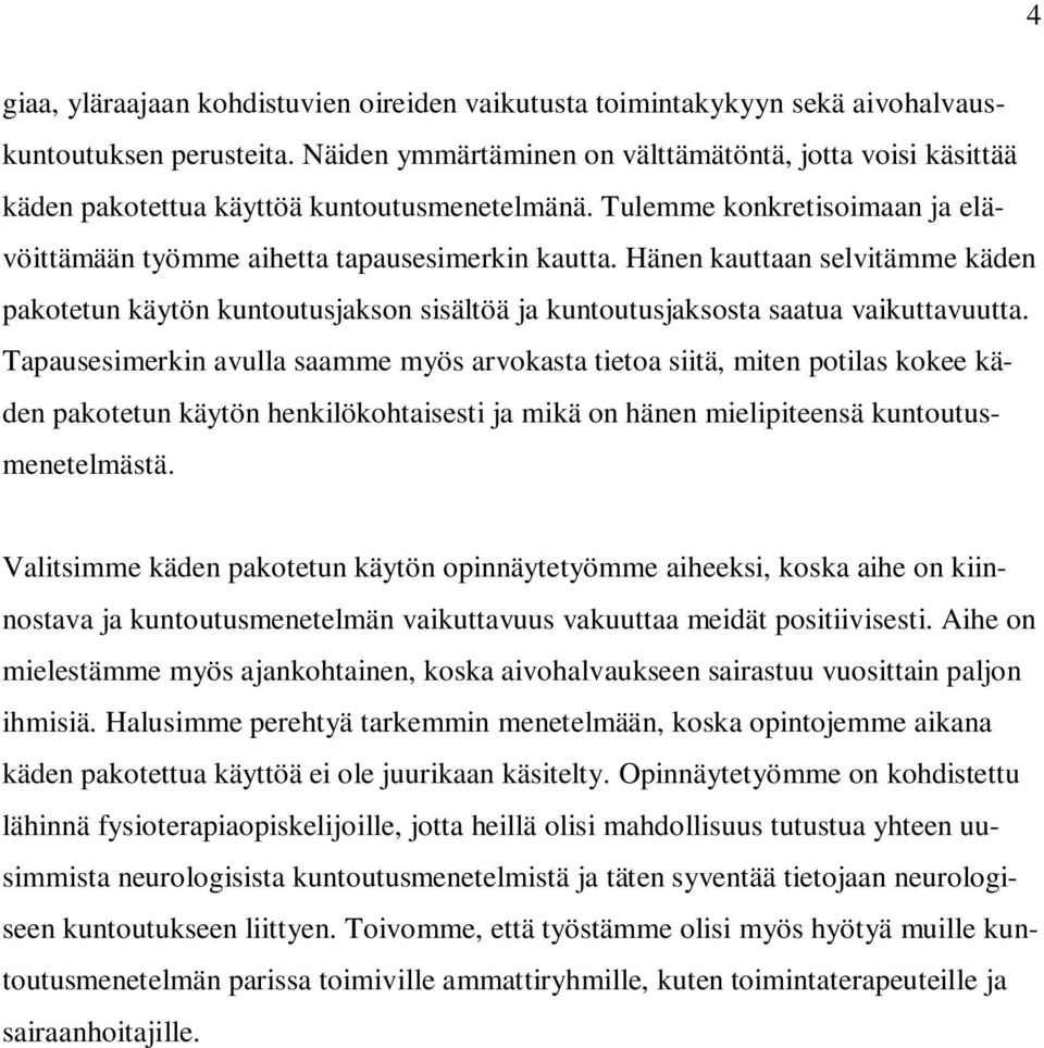 Hänen kauttaan selvitämme käden pakotetun käytön kuntoutusjakson sisältöä ja kuntoutusjaksosta saatua vaikuttavuutta.