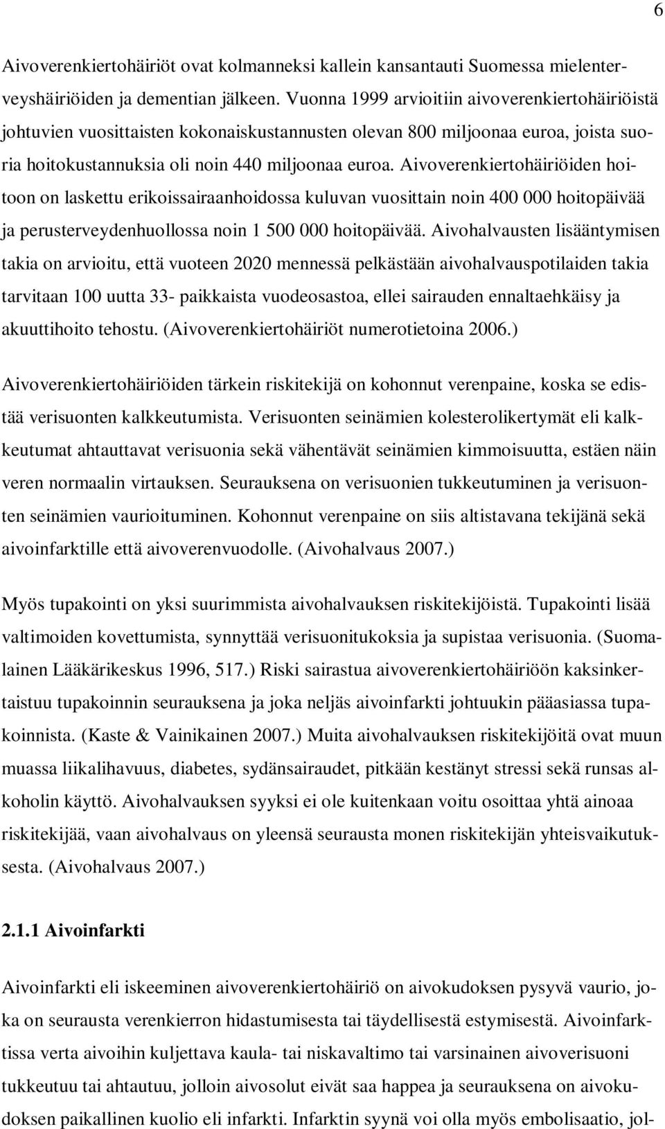 Aivoverenkiertohäiriöiden hoitoon on laskettu erikoissairaanhoidossa kuluvan vuosittain noin 400 000 hoitopäivää ja perusterveydenhuollossa noin 1 500 000 hoitopäivää.