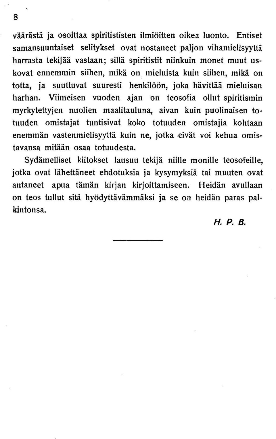 on totta, ja suuttuvat suuresti henkilöön, joka hävittää mieluisan harhan.