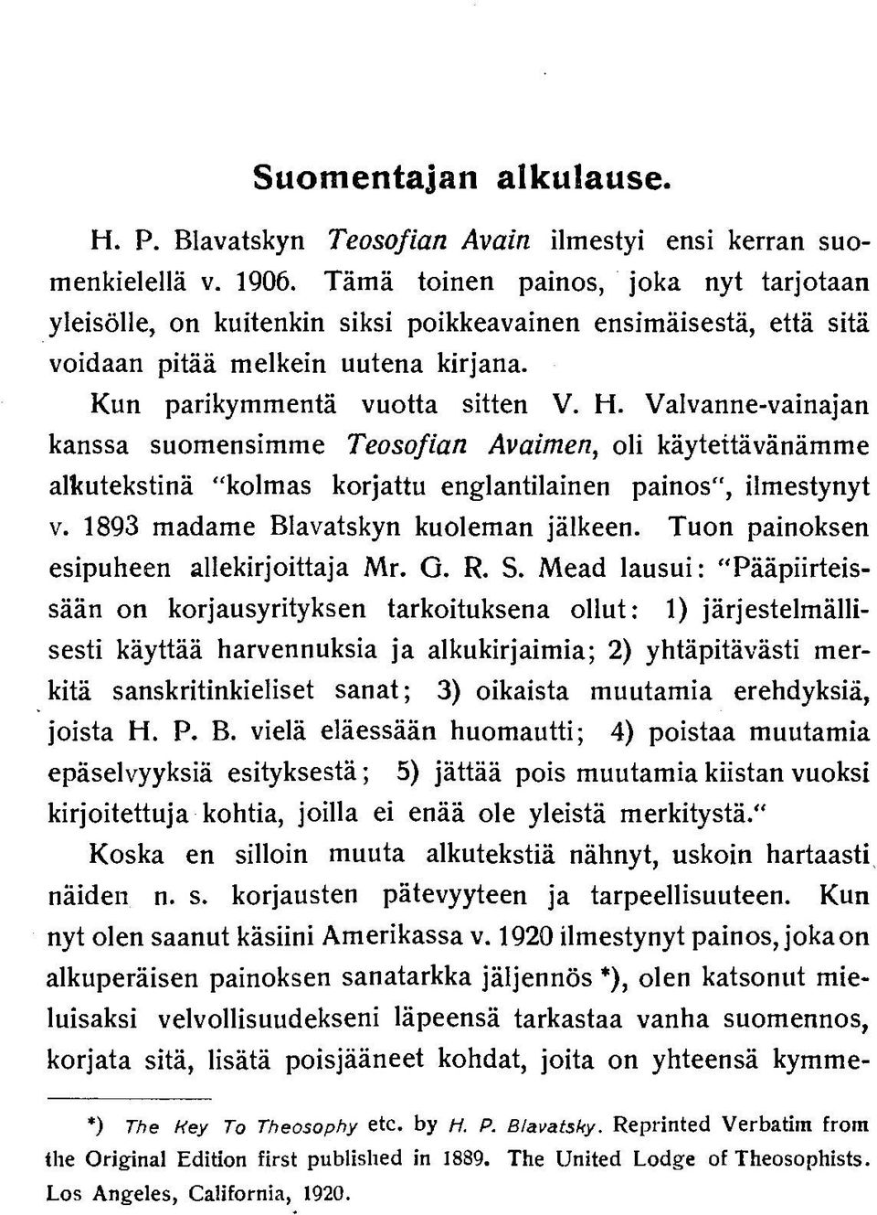 Vai vanne-vainajan kanssa suomensimme Teosofian Avaimen, oli käytettävänämme alkutekstinä kolmas korjattu englantilainen painos, ilmestynyt v. 1893 madame Blavatskyn kuoleman jälkeen.