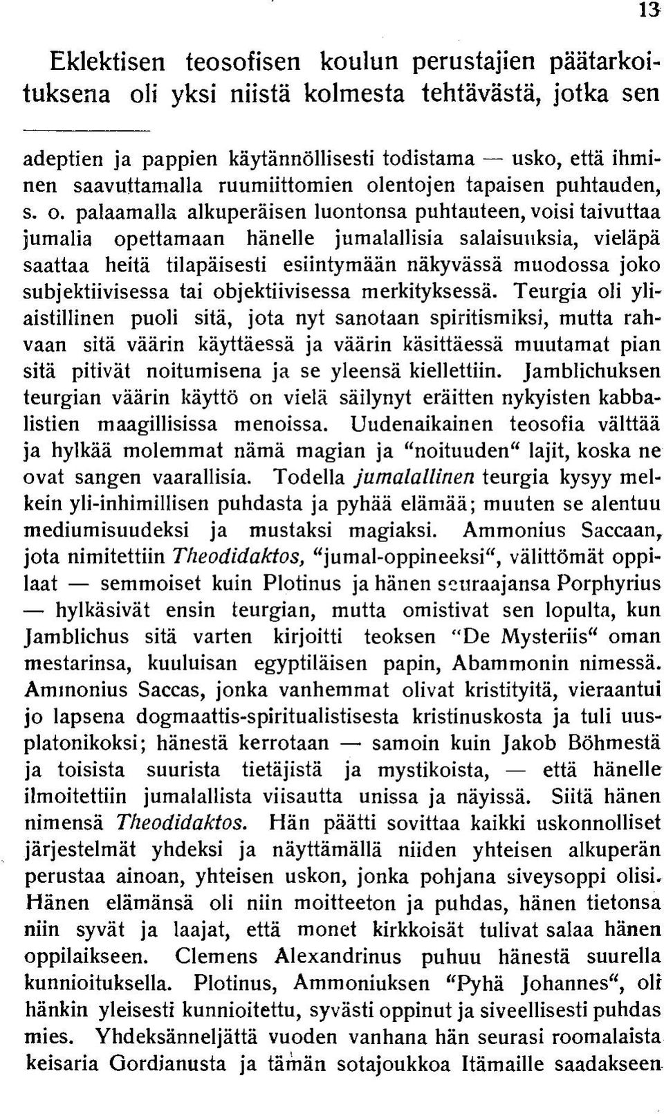 palaamalla alkuperäisen luontonsa puhtauteen, voisi taivuttaa jumalia opettamaan hänelle jumalallisia salaisuuksia, vieläpä saattaa heitä tilapäisesti esiintymään näkyvässä muodossa joko