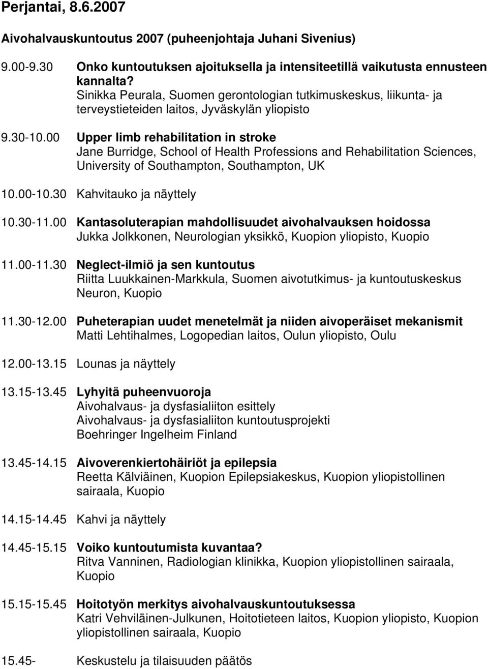 00 Upper limb rehabilitation in stroke Jane Burridge, School of Health Professions and Rehabilitation Sciences, University of Southampton, Southampton, UK 10.00-10.30 Kahvitauko ja näyttely 10.30-11.