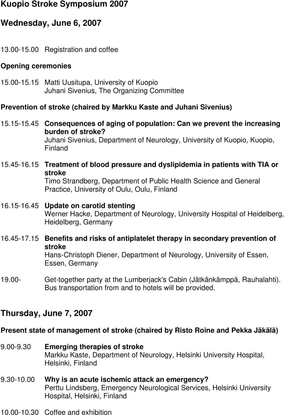 15 Matti Uusitupa, University of Kuopio Juhani Sivenius, The Organizing Committee Prevention of stroke (chaired by Markku Kaste and Juhani Sivenius) 15.15-15.