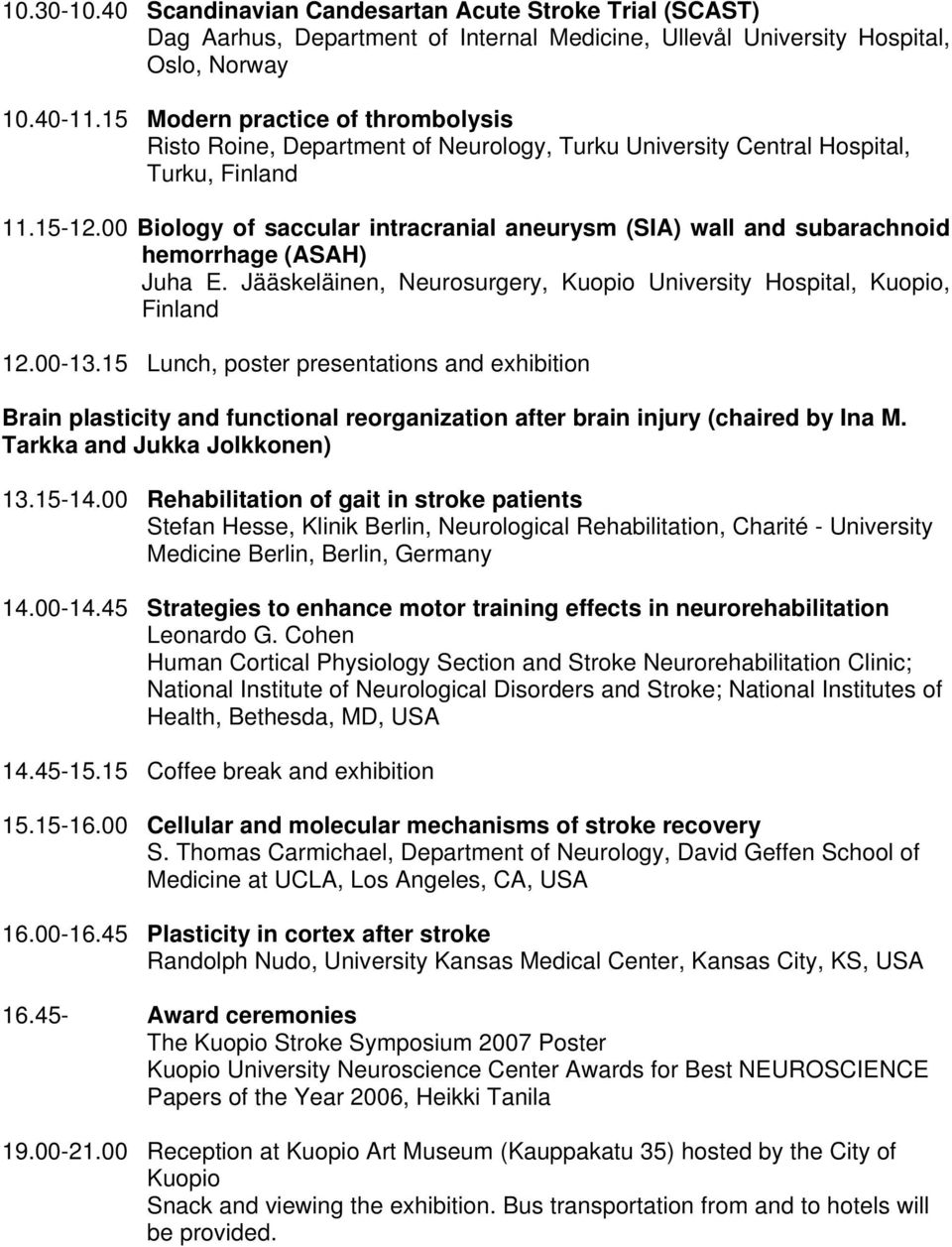 00 Biology of saccular intracranial aneurysm (SIA) wall and subarachnoid hemorrhage (ASAH) Juha E. Jääskeläinen, Neurosurgery, Kuopio University Hospital, Kuopio, Finland 12.00-13.
