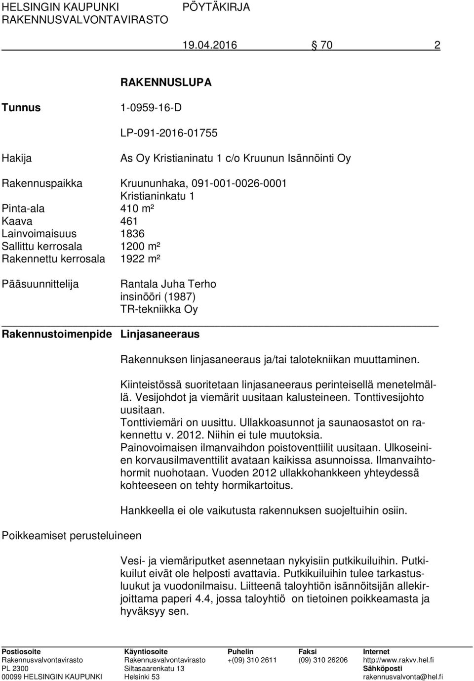 Kaava 461 Lainvoimaisuus 1836 Sallittu kerrosala 1200 m² Rakennettu kerrosala 1922 m² Pääsuunnittelija Rantala Juha Terho insinööri (1987) TR-tekniikka Oy Rakennustoimenpide Linjasaneeraus