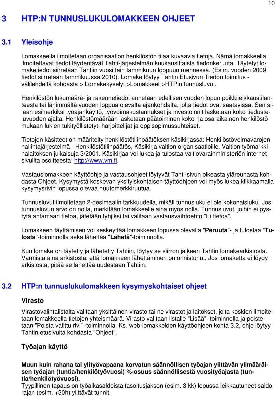 vuoden 2009 tiedot siirretään tammikuussa 2010). Lomake löytyy Tahtin Etusivun Tiedon toimitus - välilehdeltä kohdasta > Lomakekyselyt >Lomakkeet >HTP:n tunnusluvut.