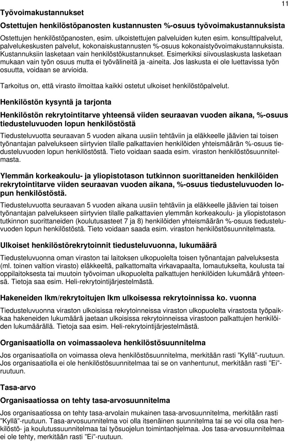 Esimerkiksi siivouslaskusta lasketaan mukaan vain työn osuus mutta ei työvälineitä ja -aineita. Jos laskusta ei ole luettavissa työn osuutta, voidaan se arvioida.