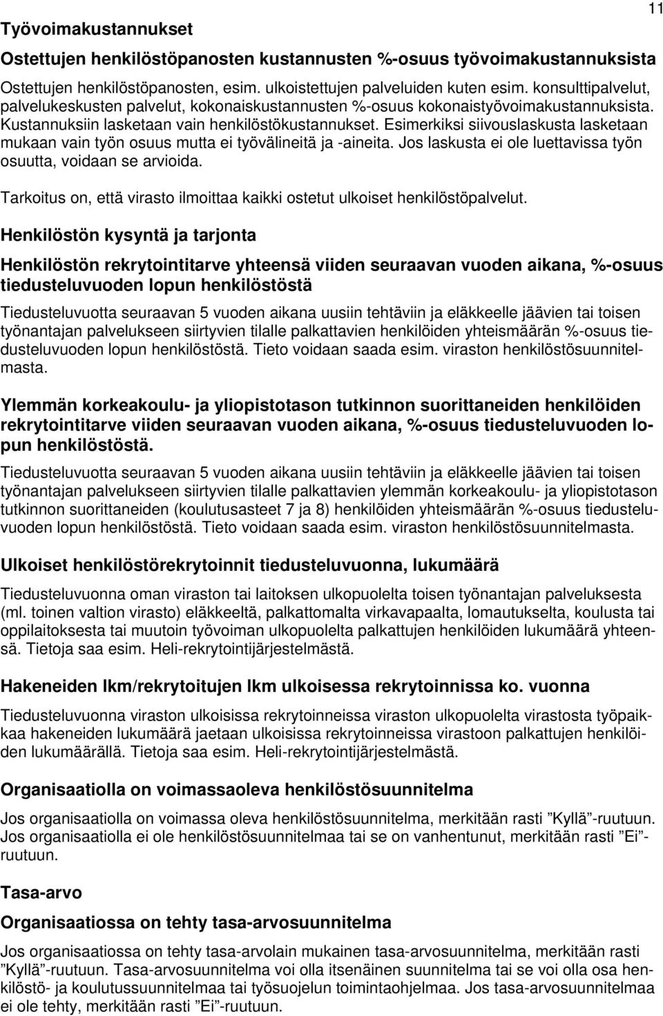 Esimerkiksi siivouslaskusta lasketaan mukaan vain työn osuus mutta ei työvälineitä ja -aineita. Jos laskusta ei ole luettavissa työn osuutta, voidaan se arvioida.