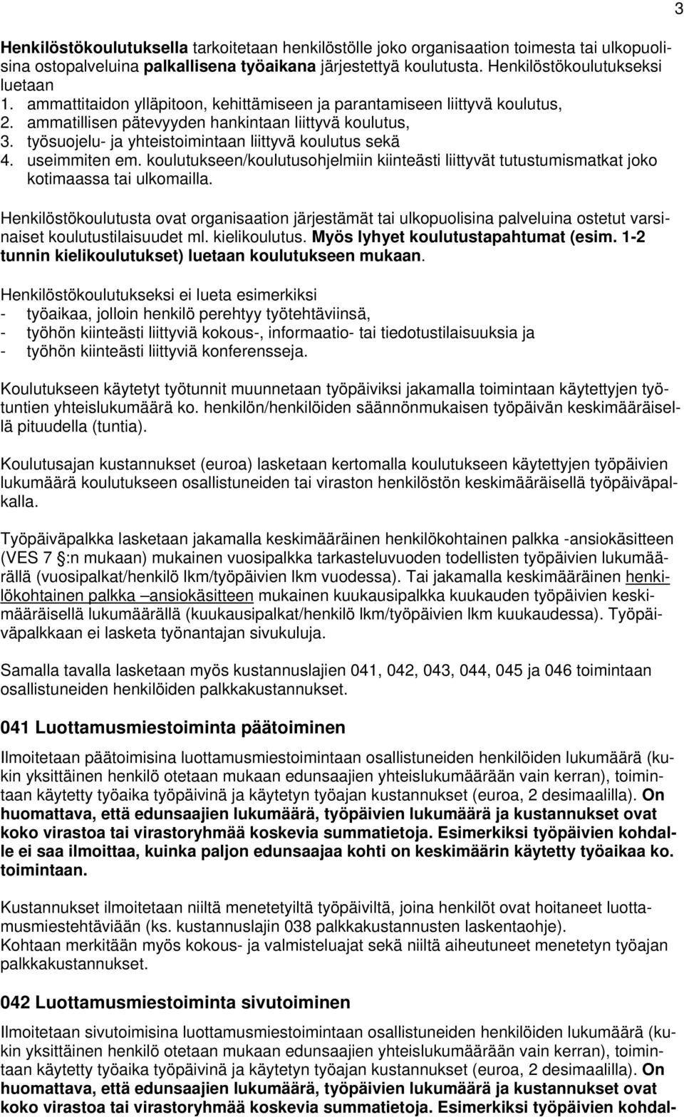 useimmiten em. koulutukseen/koulutusohjelmiin kiinteästi liittyvät tutustumismatkat joko kotimaassa tai ulkomailla.