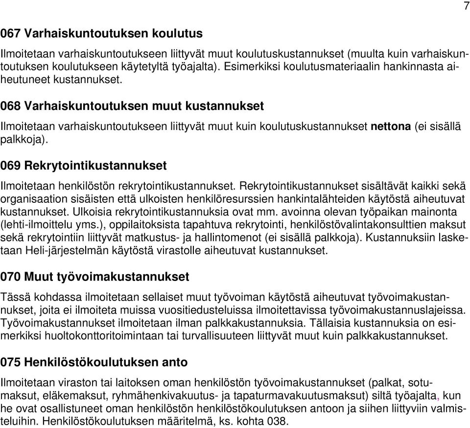 068 Varhaiskuntoutuksen muut kustannukset Ilmoitetaan varhaiskuntoutukseen liittyvät muut kuin koulutuskustannukset nettona (ei sisällä palkkoja).