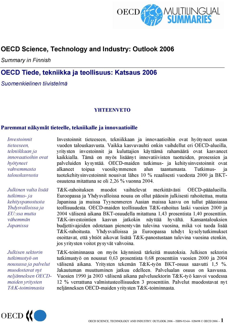 vähemmän Japanissa Julkisen sektorin tutkimustyö on nousussa ja palvelut muodostavat nyt neljänneksen OECDmaiden yritysten T&K-toiminnasta Investoinnit tieteeseen, tekniikkaan ja innovaatioihin ovat