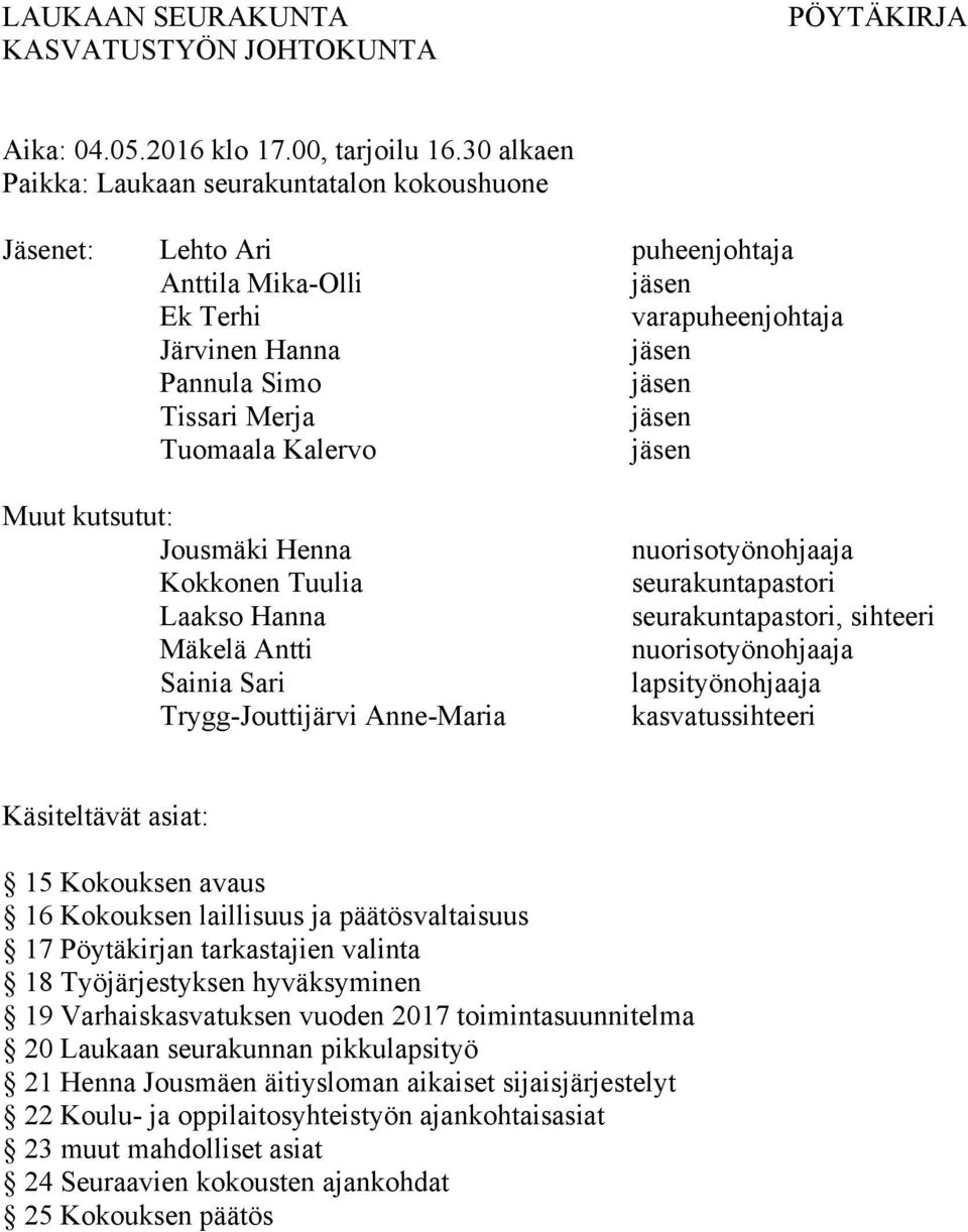 kutsutut: Jousmäki Henna Kokkonen Tuulia Laakso Hanna Mäkelä Antti Sainia Sari Trygg-Jouttijärvi Anne-Maria nuorisotyönohjaaja seurakuntapastori seurakuntapastori, sihteeri nuorisotyönohjaaja