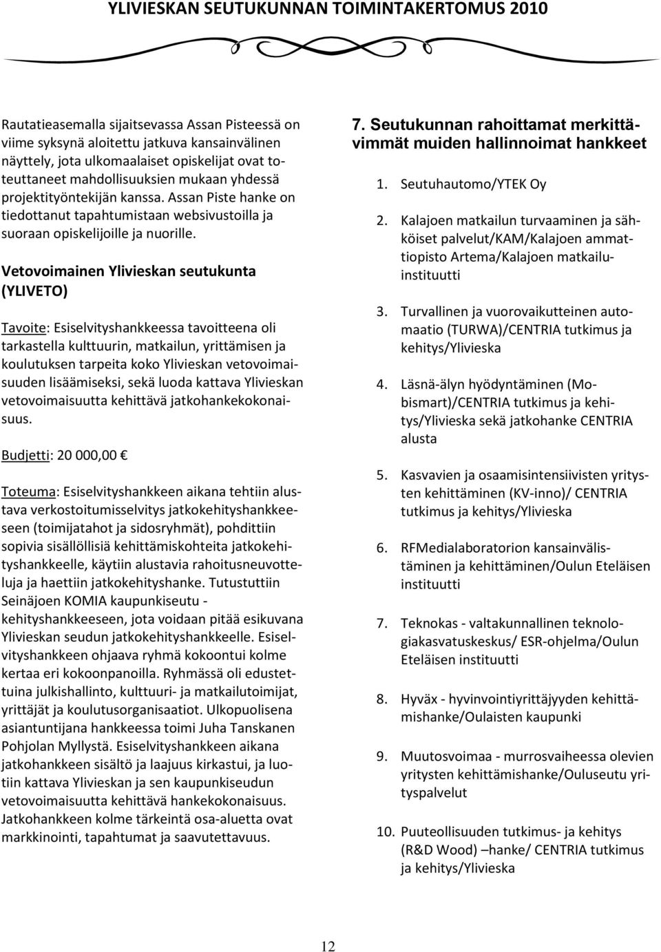 Vetovoimainen Ylivieskan seutukunta (YLIVETO) Tavoite: Esiselvityshankkeessa tavoitteena oli tarkastella kulttuurin, matkailun, yrittämisen ja koulutuksen tarpeita koko Ylivieskan vetovoimaisuuden