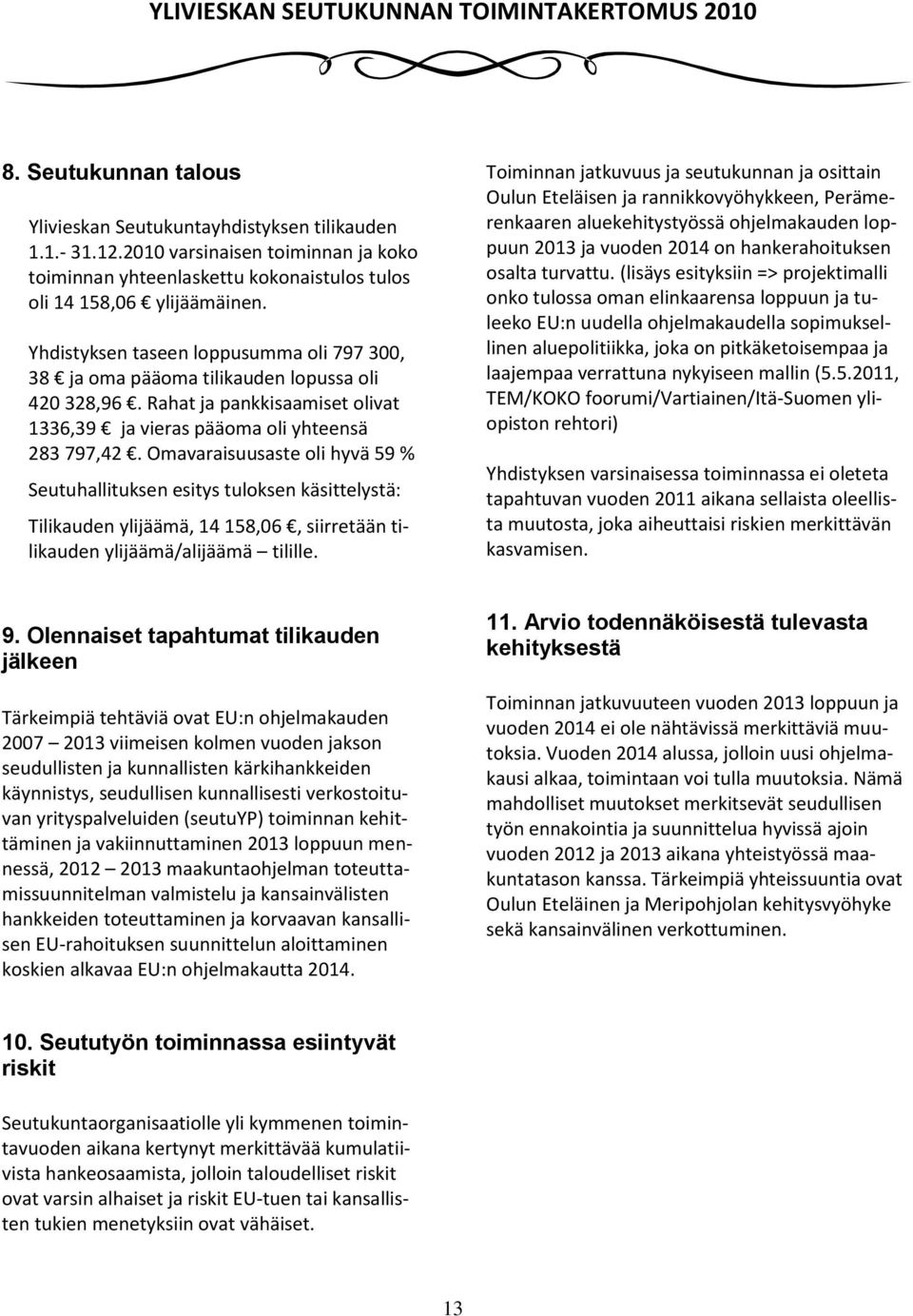 Omavaraisuusaste oli hyvä 59 % Seutuhallituksen esitys tuloksen käsittelystä: Tilikauden ylijäämä, 14 158,06, siirretään tilikauden ylijäämä/alijäämä tilille.